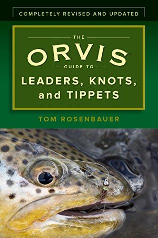 The Orvis Guide to Leaders, Knots, and Tippets: A Detailed, Streamside Field Guide To Leader Construction, Fly-Fishing Knots, Tippets and More (Kindle Edition)