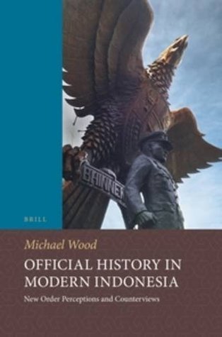 Official History in Modern Indonesia: New Order Perceptions and Counterviews (Social, Economic and Political Studies of the Middle East and Asia, 99)