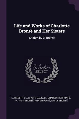 Life and Works of Charlotte Brontë and Her Sisters: Shirley, by C. Brontë