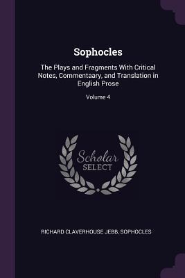 Sophocles: The Plays and Fragments With Critical Notes, Commentaary, and Translation in English Prose; Volume 4