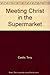 Meeting Christ in the Super...