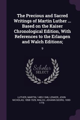 The Precious and Sacred Writings of Martin Luther ... Based on the Kaiser Chronological Edition, with References to the Erlangen and Walch Editions;: 9