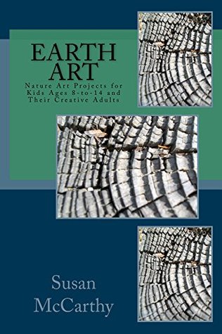 Earth Art: Nature Art Projects for Kids Ages 8-to-14 and Their Creative Adults (Kindle Edition)