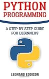 Python Programming: A Step By Step Guide For Beginners