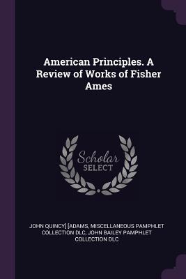 American Principles. A Review of Works of Fisher Ames