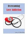 Overcoming Love Addiction: Your Recovery Roadmap Overcoming Love Addiction: Your Recovery Roadmap