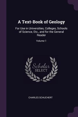 A Text-Book of Geology: For Use in Universities, Colleges, Schools of Science, Etc., and for the General Reader; Volume 1