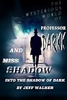 Into The Shadow Of Dark (The Mysterious World Of Professor Darkk And Miss Shadow #0) Into The Shadow Of Dark (The Mysterious World Of Professor Darkk And Miss Shadow #0)