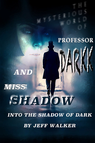 Into The Shadow Of Dark (The Mysterious World Of Professor Darkk And Miss Shadow #0)