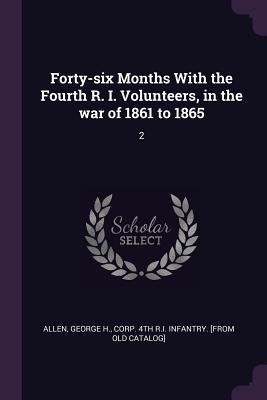 Forty-six Months With the Fourth R. I. Volunteers, in the war of 1861 to 1865: 2