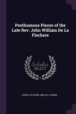 Posthumous Pieces of the Late REV. John William de la Flechere