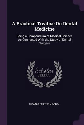 A Practical Treatise On Dental Medicine: Being a Compendium of Medical Science As Connected With the Study of Dental Surgery