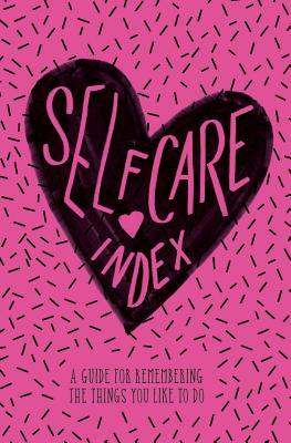 Self Care Index: A Guide to Remembering the Things You Like to Do