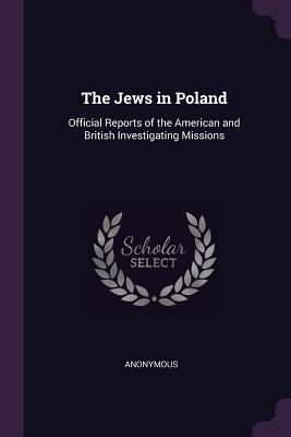 The Jews in Poland: Official Reports of the American and British Investigating Missions