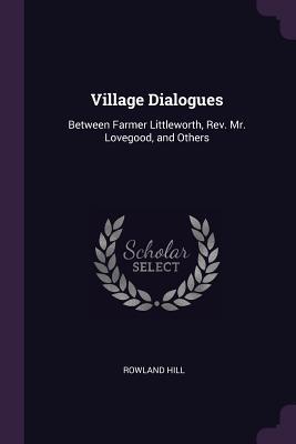 Village Dialogues: Between Farmer Littleworth, Rev. Mr. Lovegood, and Others