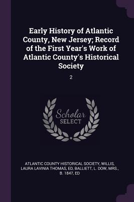 Early History of Atlantic County, New Jersey; Record of the First Year's Work of Atlantic County's Historical Society: 2