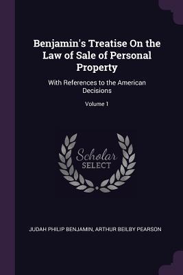 Benjamin's Treatise On the Law of Sale of Personal Property: With References to the American Decisions; Volume 1