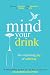 Mind Your Drink: The Surprising Joy of Sobriety: Control Alcohol, Discover Freedom, Find Happiness and Change Your Life (Happy Sobriety)