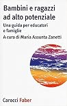 Bambini e Ragazzi ad Alto Potenziale. Una guida per educatori e famiglie Bambini e Ragazzi ad Alto Potenziale. Una guida per educatori e famiglie