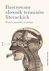 Ilustrowany słownik terminów literackich. Historia, anegdota, etymologia
