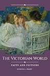 The Victorian World: Facts and Fictions (Historical Facts and Fictions)