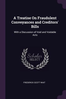 A Treatise On Fraudulent Conveyances and Creditors' Bills: With a Discussion of Void and Voidable Acts