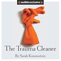 The Trauma Cleaner: One Woman's Extraordinary Life in the Business of Death, Decay, and Disaster