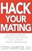 Hack your mating: An evolutionary psychologist's guide to a life of sexual abundance