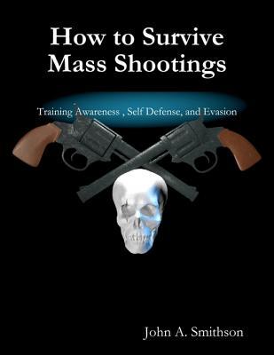 How to Survive Mass Shootings: Training Awareness, Self Defense, and Evasion