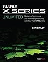 Book cover for FUJIFILM X Series Unlimited: Mastering Techniques and Maximizing Creativity with Your FUJIFILM Camera