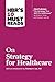 HBR's 10 Must Reads on Strategy for Healthcare (featuring articles by Michael E. Porter and Thomas H. Lee, MD)