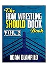 The How Wrestling Should Book Book Vol. 2 (The How Wrestling Should Book Books) Book cover for The How Wrestling Should Book Book Vol. 2 (The How Wrestling Should Book Books)