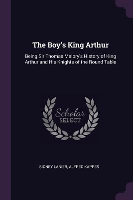 The Boy's King Arthur: Being Sir Thomas Malory's History of King Arthur and His Knights of the Round Table