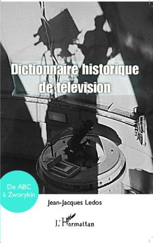 Dictionnaire historique de télévision: de ABC à Zworykin (French Edition)
