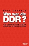 Was war die DDR? Die Geschichte eines anderen Deutschlands by Rolf Hosfeld Was war die DDR? Die Geschichte eines anderen Deutschlands by Rolf Hosfeld