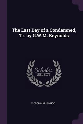 The Last Day of a Condemned, Tr. by G.W.M. Reynolds