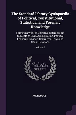 The Standard Library Cyclopaedia of Political, Constitutional, Statistical and Forensic Knowledge: Forming a Work of Universal Reference On Subjects ... Commerce, Laws and Social Relations; Volume 2