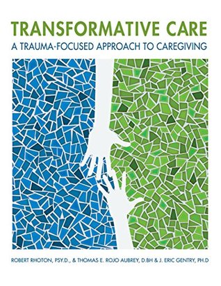 Transformative care: A trauma-focused approach to caregiving (Kindle Edition)