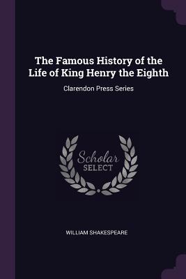 The Famous History of the Life of King Henry the Eighth: Clarendon Press Series