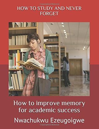 How to study and never forget:how to improve memory for academic success