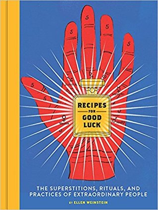 Recipes for Good Luck: The Superstitions, Rituals, and Practices of Extraordinary People (Illustrated Good Luck Gift, Habits and Routines of Successful People Book)