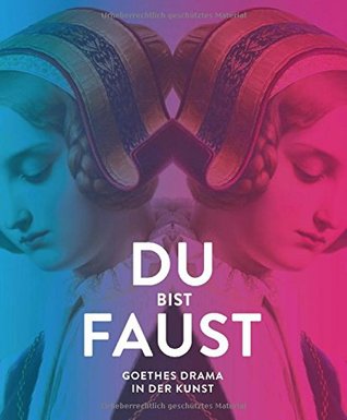 Du bist Faust: Goethes Drama in der Kunst