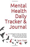Mental Health Daily Tracker & Journal: A guide to help you take better control of your day, track your emotions and other key factors around your mental health