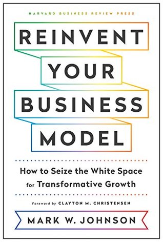 Reinvent Your Business Model: How to Seize the White Space for Transformative Growth (Kindle Edition)