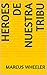 Heroes de nuestra tribu by Marcus Wheeler