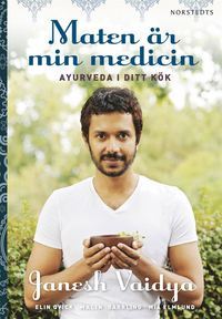 Maten är min medicin - ayurveda i ditt kök