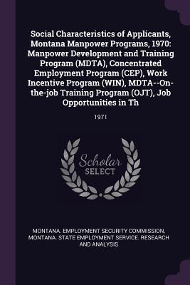 Social Characteristics of Applicants, Montana Manpower Programs, 1970: Manpower Development and Training Program (MDTA), Concentrated Employment ... Program (OJT), Job Opportunities in Th: