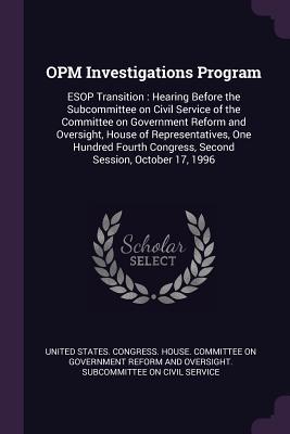 OPM Investigations Program: ESOP Transition : Hearing Before the Subcommittee on Civil Service of the Committee on Government Reform and Oversight, ... Congress, Second Session, October 17, 1996