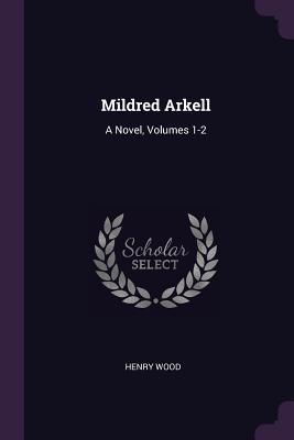 Mildred Arkell: A Novel, Volumes 1-2 (Paperback)