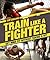 Train Like a Fighter: Get MMA Fit Without Taking a Hit